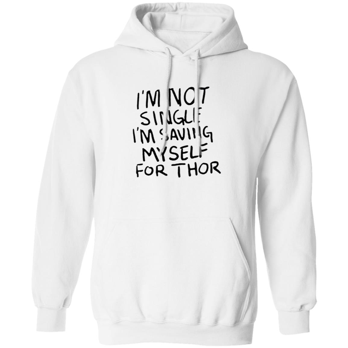 I'm Not Single I'm Saving Myself For Thor Shirt Hoodie Sweatshirt - Teechipus