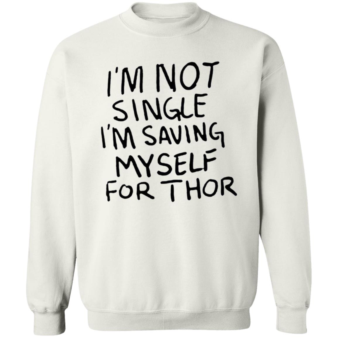 I'm Not Single I'm Saving Myself For Thor Shirt Hoodie Sweatshirt - Teechipus
