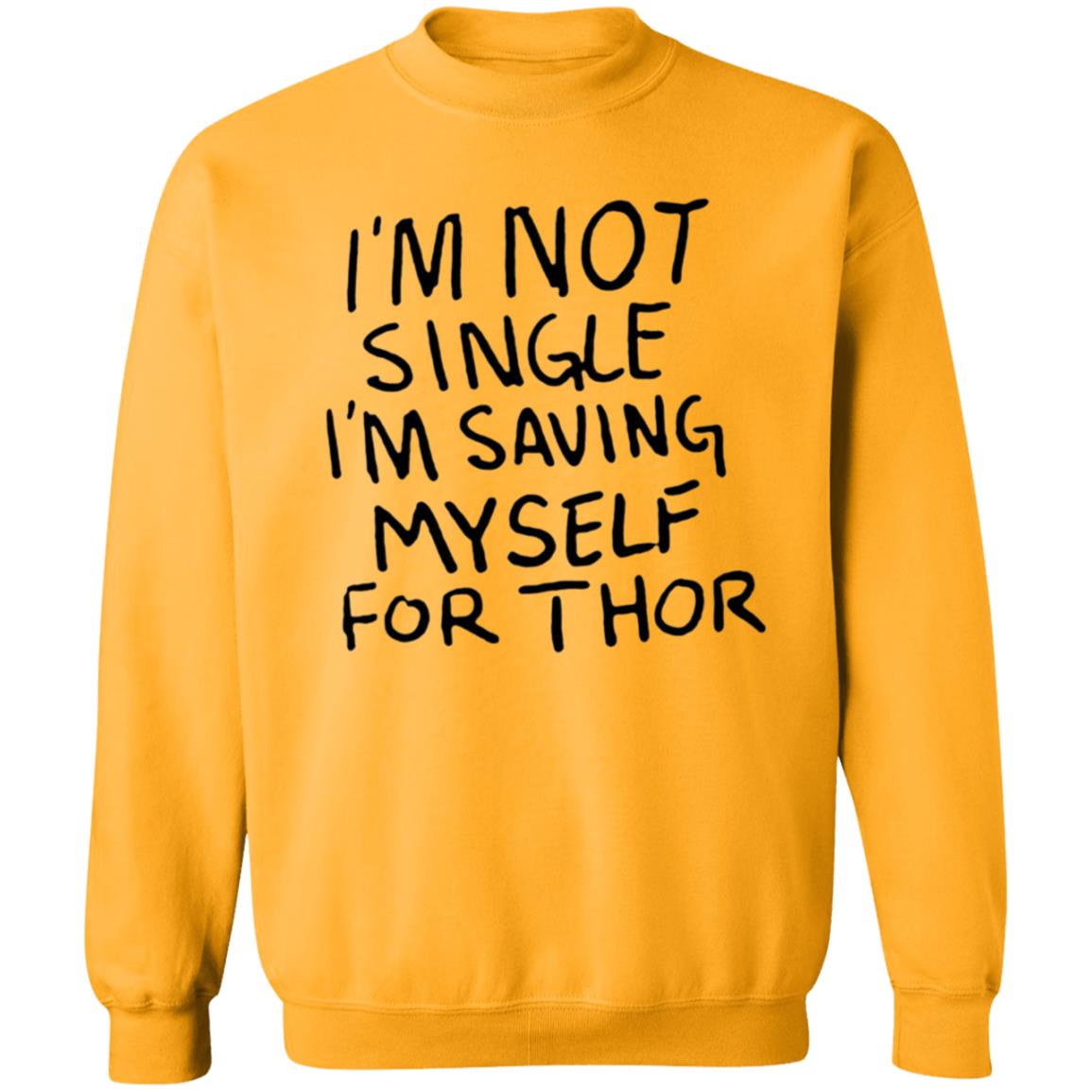 I'm Not Single I'm Saving Myself For Thor Shirt Hoodie Sweatshirt - Teechipus