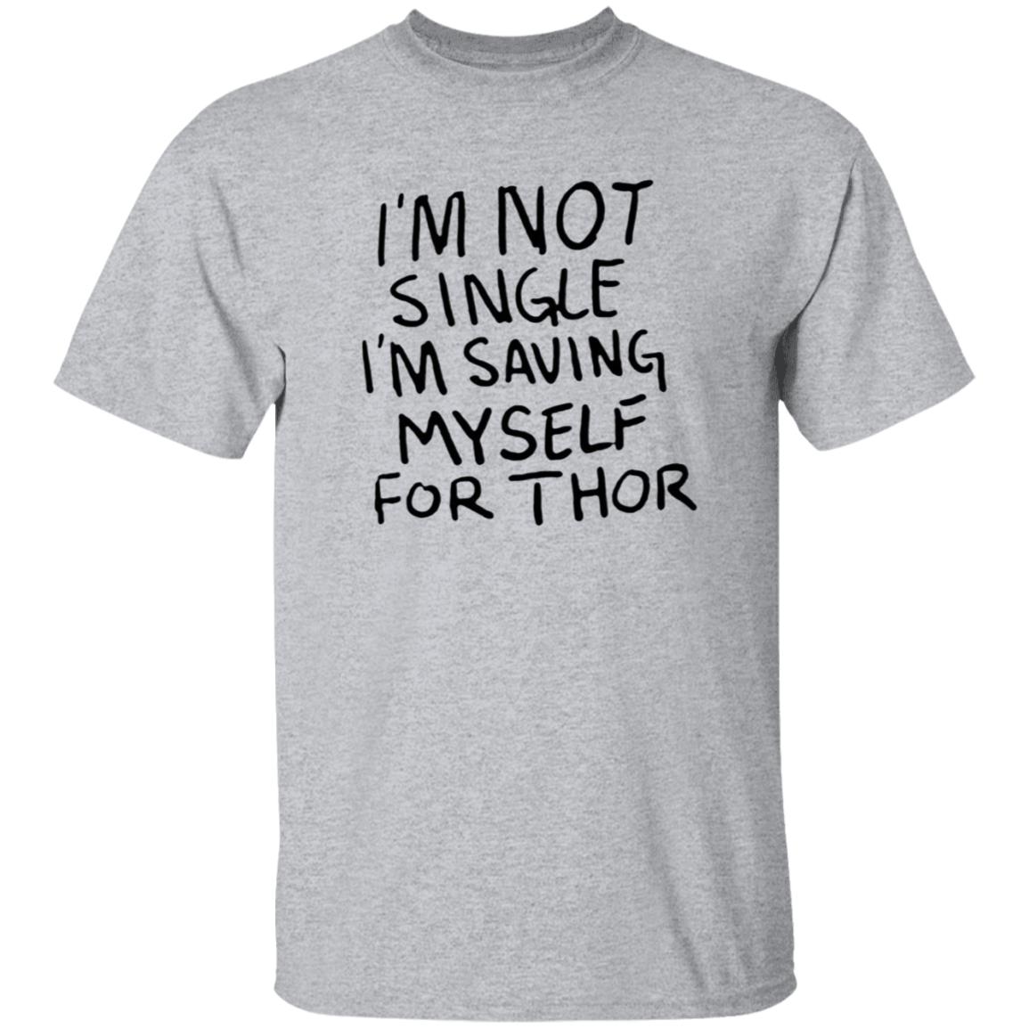 I'm Not Single I'm Saving Myself For Thor Shirt Hoodie Sweatshirt - Teechipus