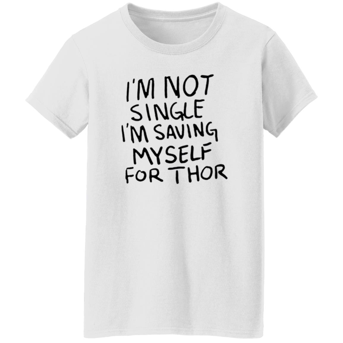 I'm Not Single I'm Saving Myself For Thor Shirt Hoodie Sweatshirt - Teechipus