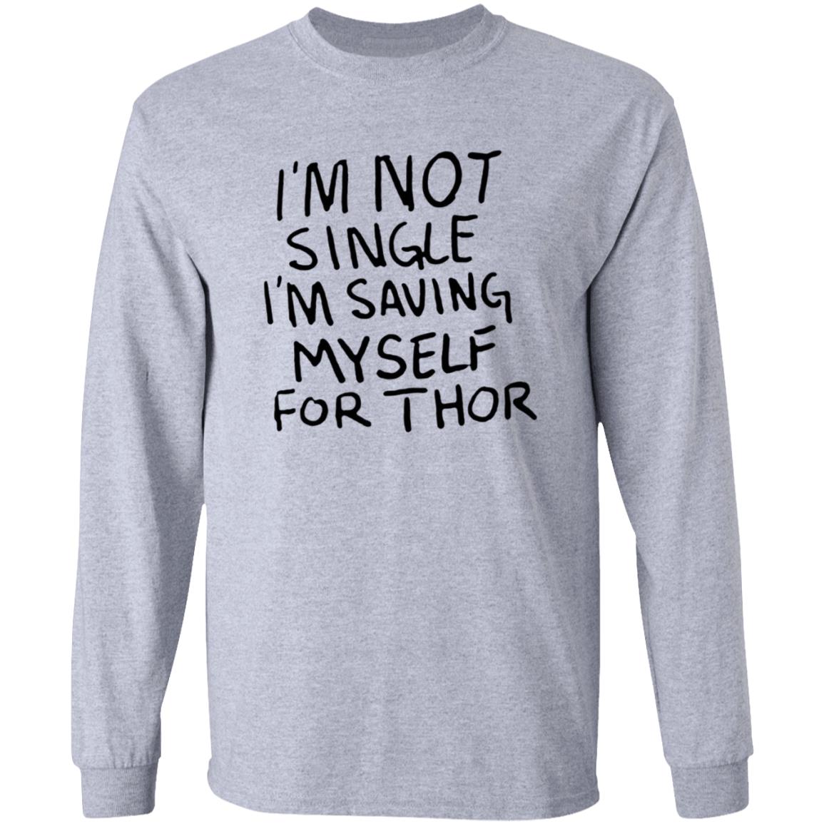 I'm Not Single I'm Saving Myself For Thor Shirt Hoodie Sweatshirt - Teechipus
