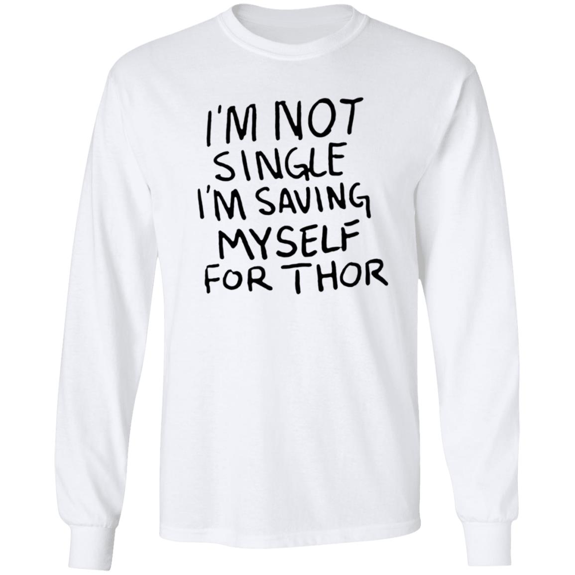 I'm Not Single I'm Saving Myself For Thor Shirt Hoodie Sweatshirt - Teechipus