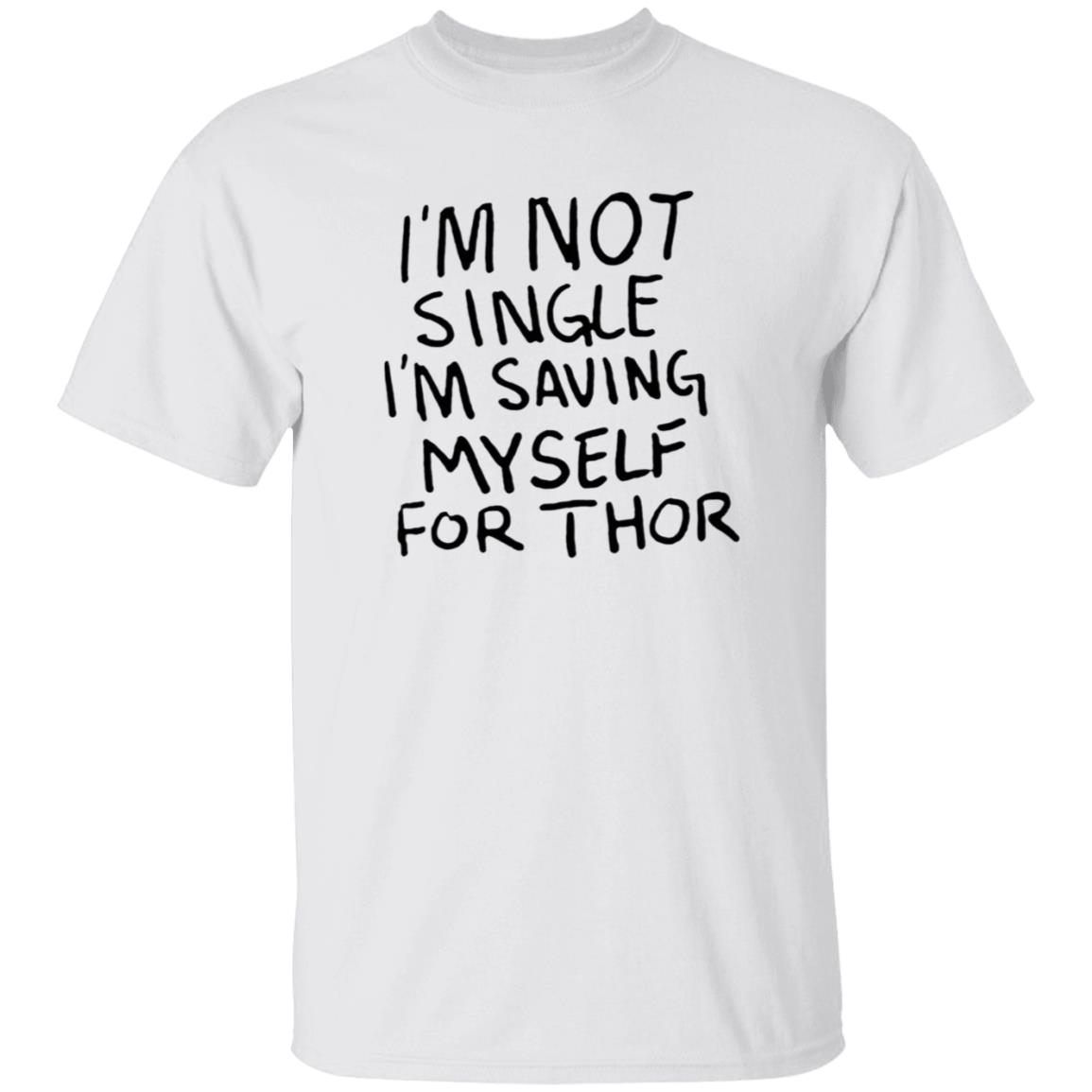 I'm Not Single I'm Saving Myself For Thor Shirt Hoodie Sweatshirt - Teechipus