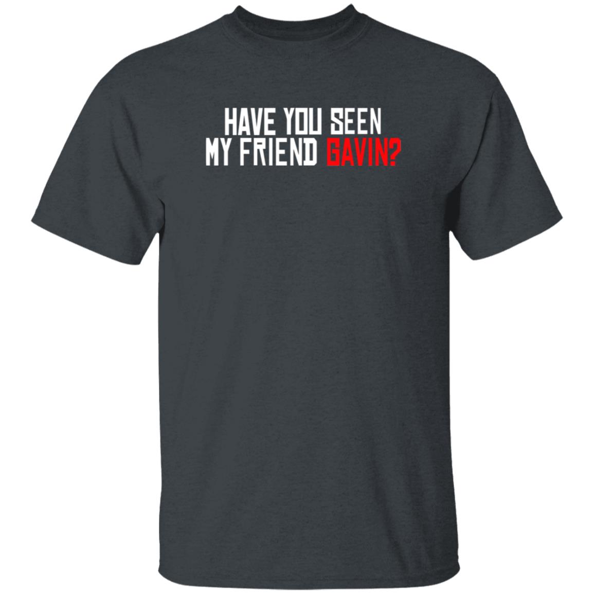 Have You Seen My Friend Gavin Shirt Urooney2014 Have You Seen My Friend Gavin Shirt - Teechipus