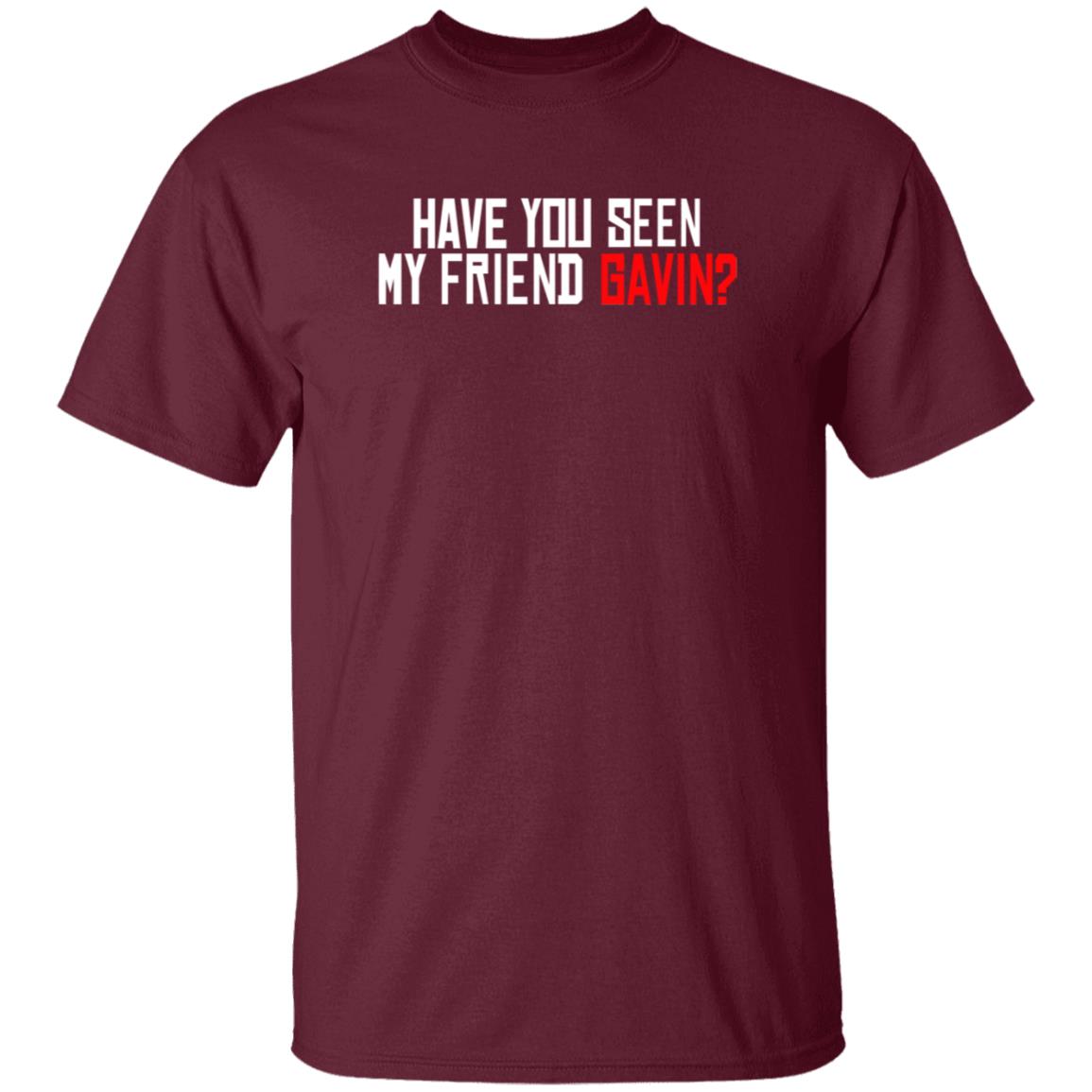 Have You Seen My Friend Gavin Shirt Urooney2014 Have You Seen My Friend Gavin Shirt - Teechipus