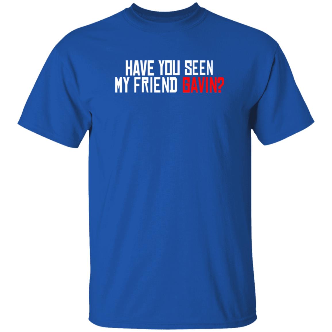 Have You Seen My Friend Gavin Shirt Urooney2014 Have You Seen My Friend Gavin Shirt - Teechipus