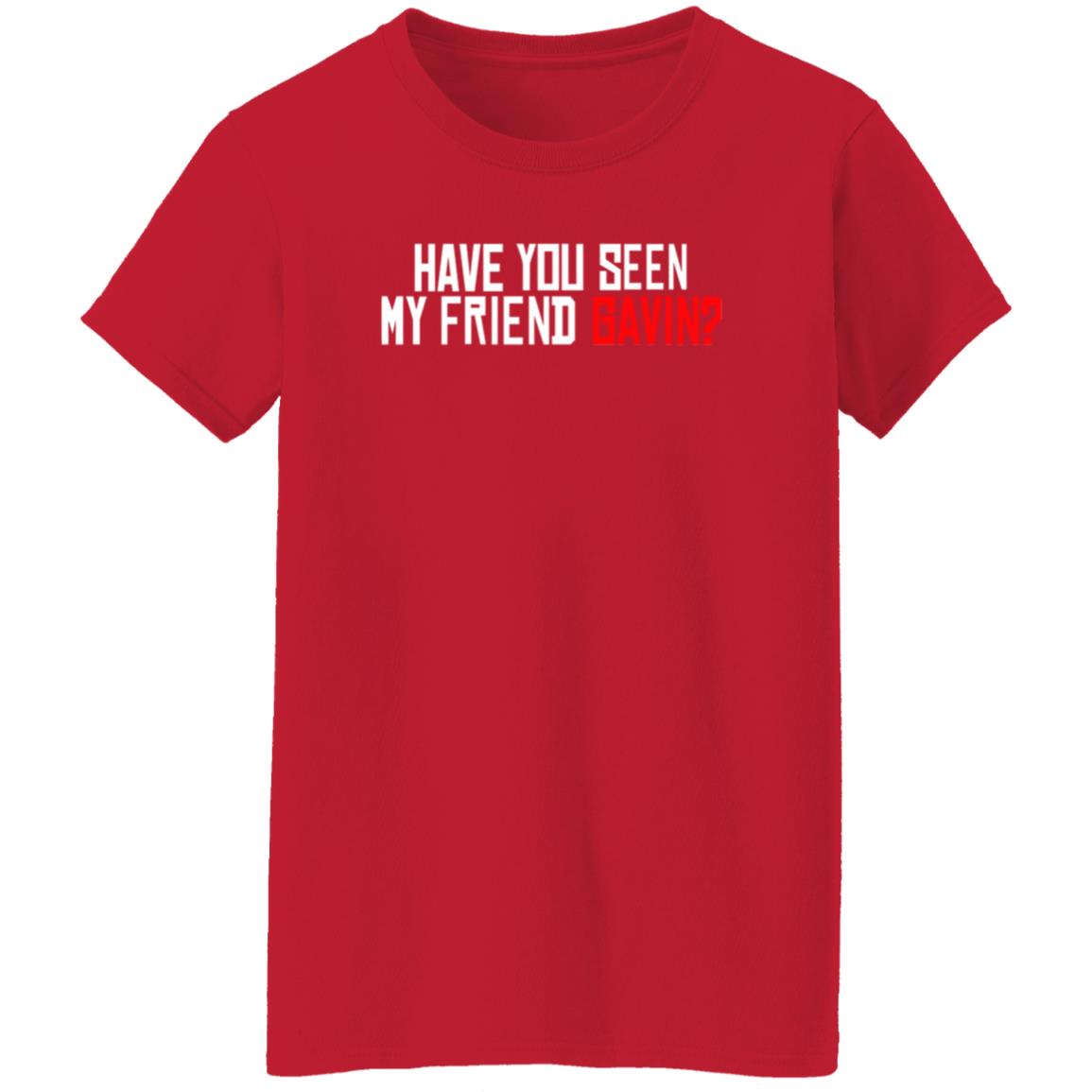 Have You Seen My Friend Gavin Shirt Urooney2014 Have You Seen My Friend Gavin Shirt - Teechipus