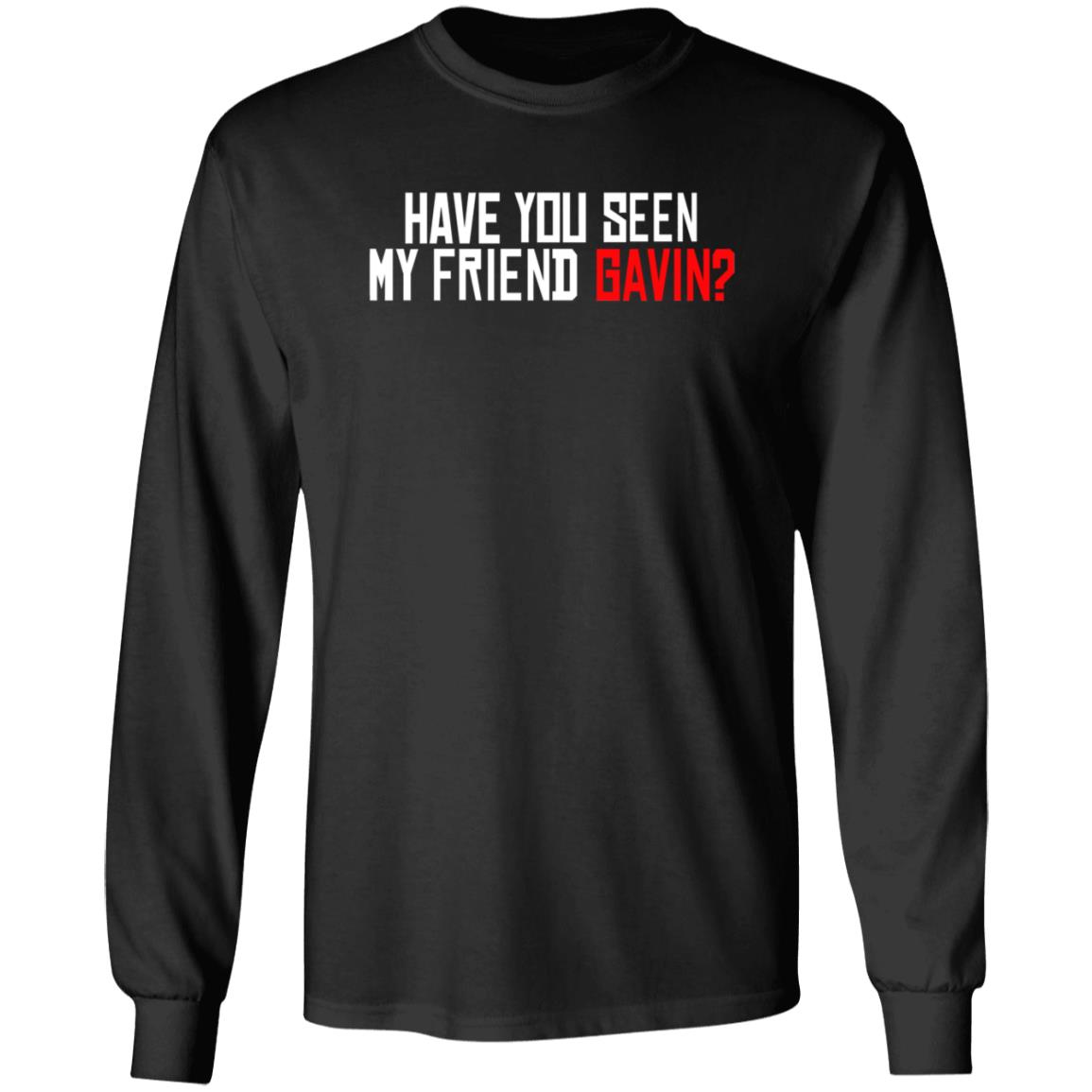 Have You Seen My Friend Gavin Shirt Urooney2014 Have You Seen My Friend Gavin Shirt - Teechipus