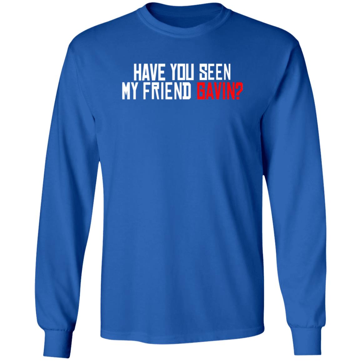 Have You Seen My Friend Gavin Shirt Urooney2014 Have You Seen My Friend Gavin Shirt - Teechipus