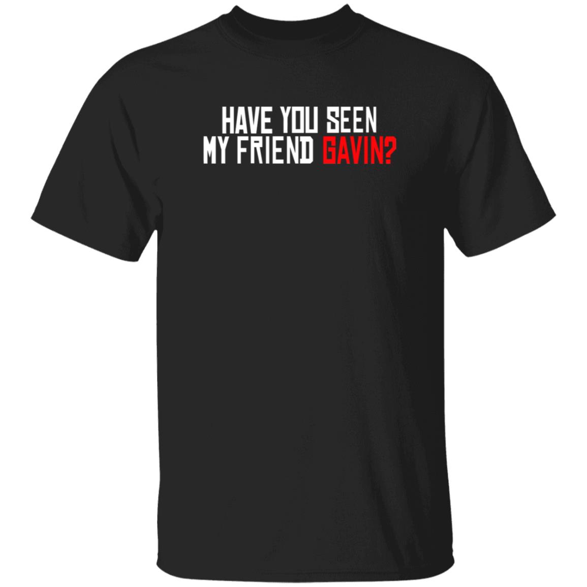 Have You Seen My Friend Gavin Shirt Urooney2014 Have You Seen My Friend Gavin Shirt - Teechipus