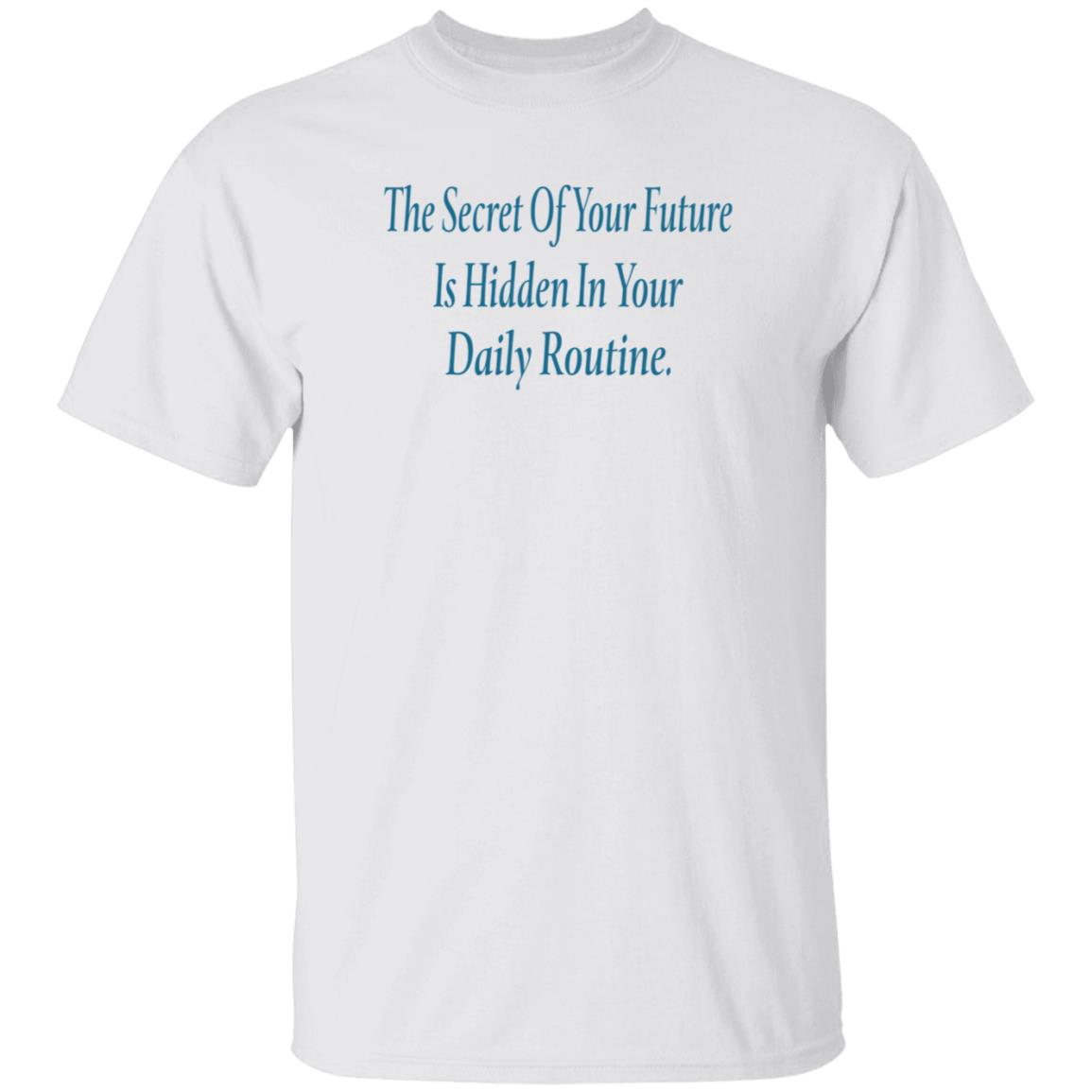 The Secret Of Your Future Is Hidden In Your Daily Routine Shirt Hoodie Sweatshirt - Teechipus