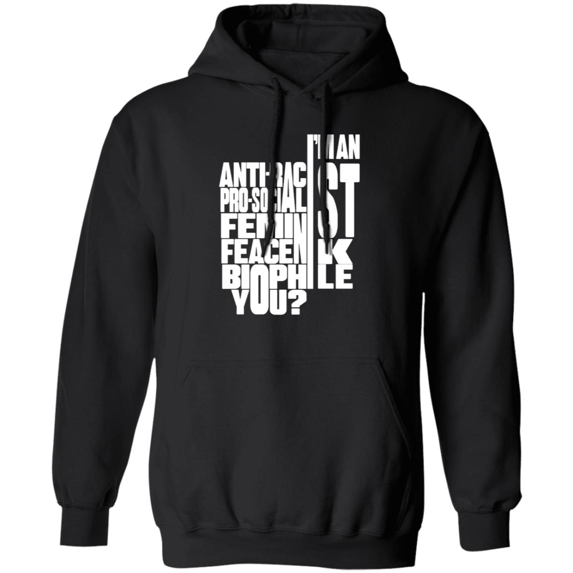 I'm An Anti-Racist Pro-Socialist Feminist Feacenik Biophile You Shirt Random Dork I'm An Anti-Racist Pro-Socialist Feminist Feacenik Biophile You Shirt Hoodie Sweatshirt - Teechipus