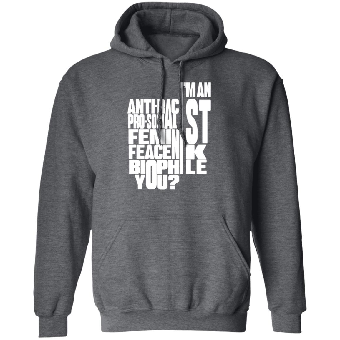 I'm An Anti-Racist Pro-Socialist Feminist Feacenik Biophile You Shirt Random Dork I'm An Anti-Racist Pro-Socialist Feminist Feacenik Biophile You Shirt Hoodie Sweatshirt - Teechipus