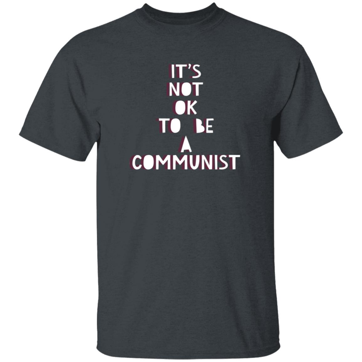 It's Not Ok To Be A Communist Shirt Hoodie Sweatshirt - Teechipus