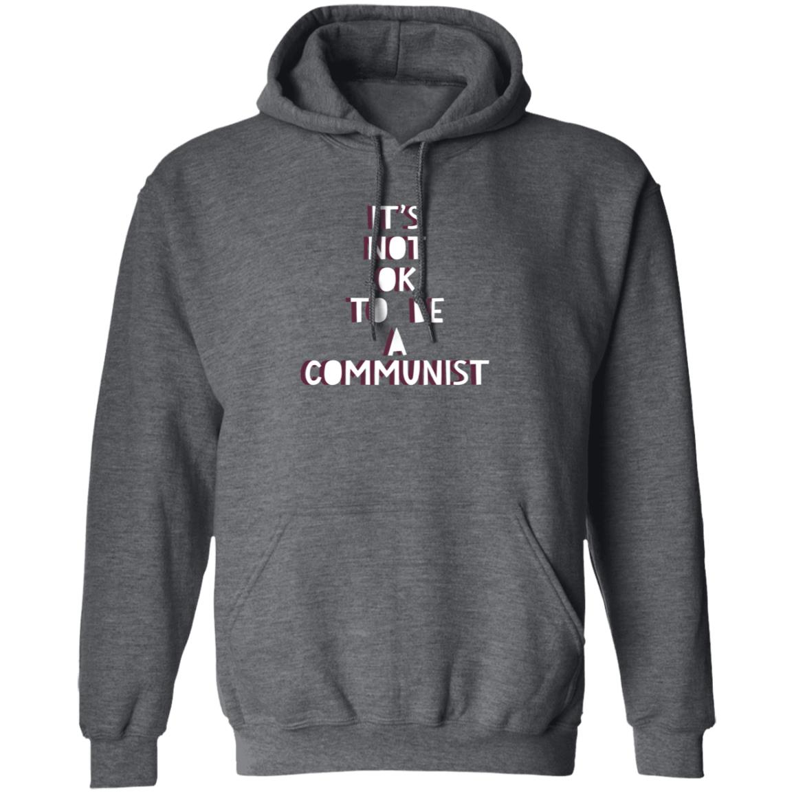 It's Not Ok To Be A Communist Shirt Hoodie Sweatshirt - Teechipus