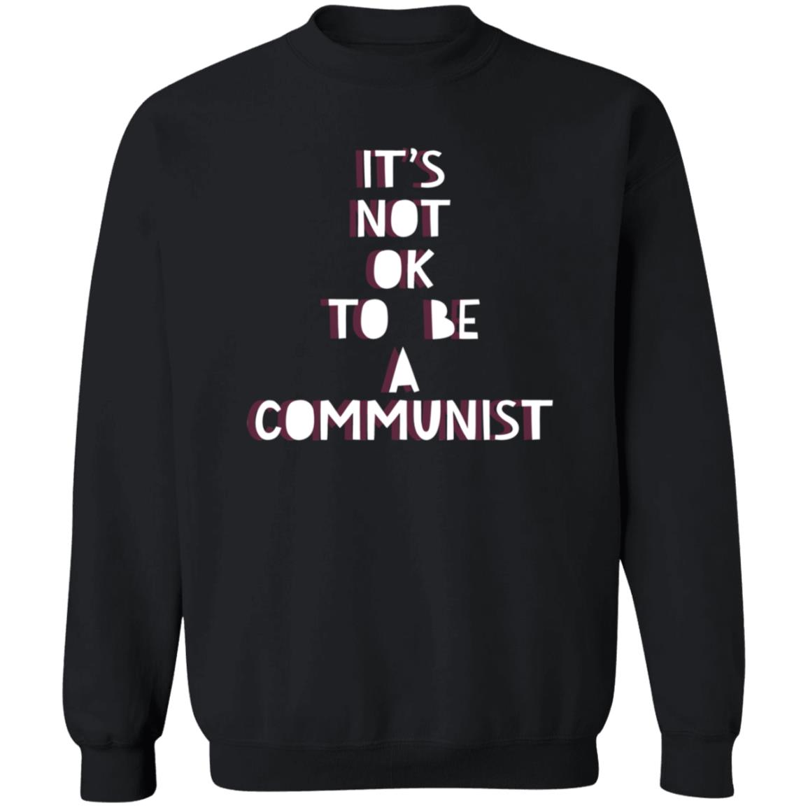 It's Not Ok To Be A Communist Shirt Hoodie Sweatshirt - Teechipus