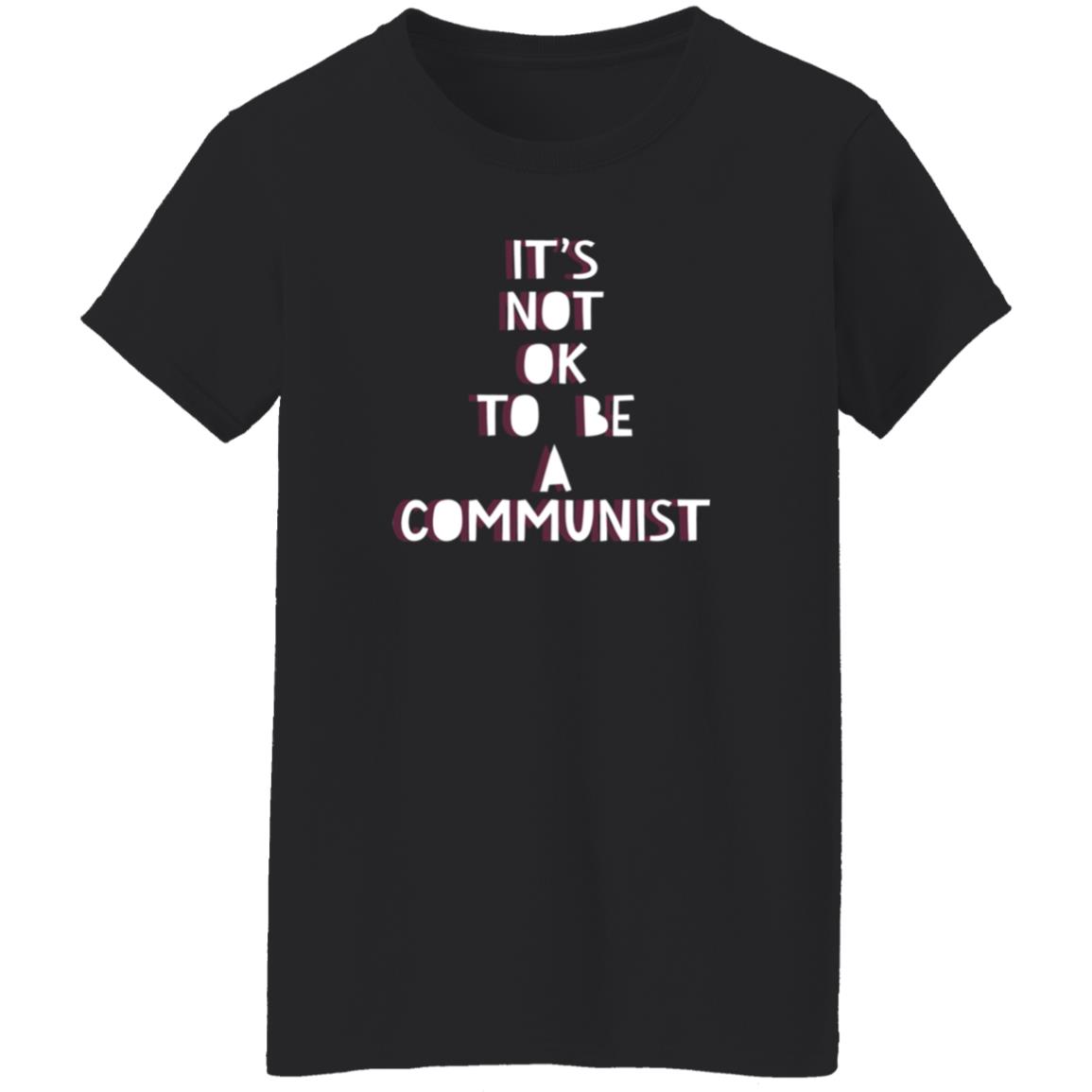 It's Not Ok To Be A Communist Shirt Hoodie Sweatshirt - Teechipus