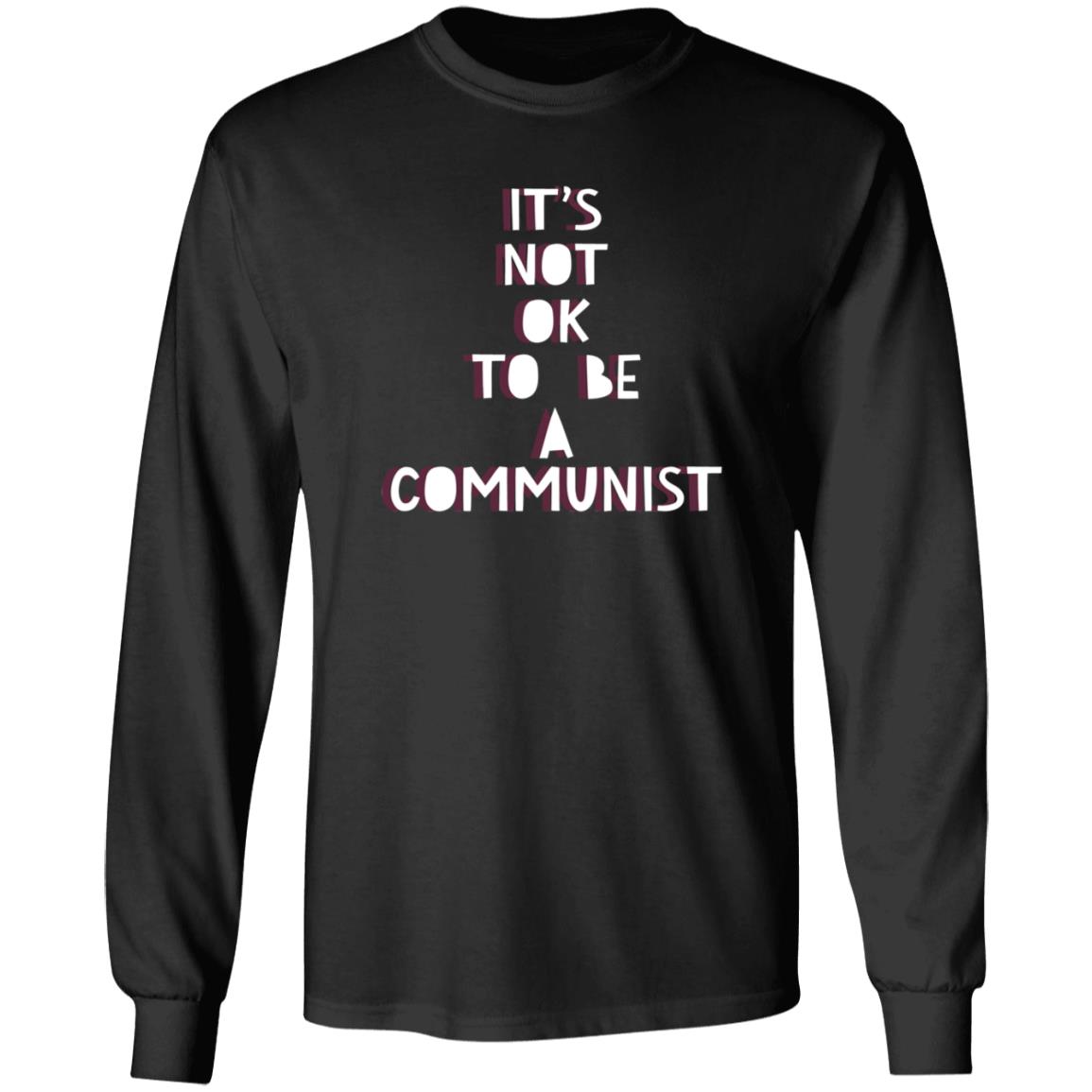 It's Not Ok To Be A Communist Shirt Hoodie Sweatshirt - Teechipus