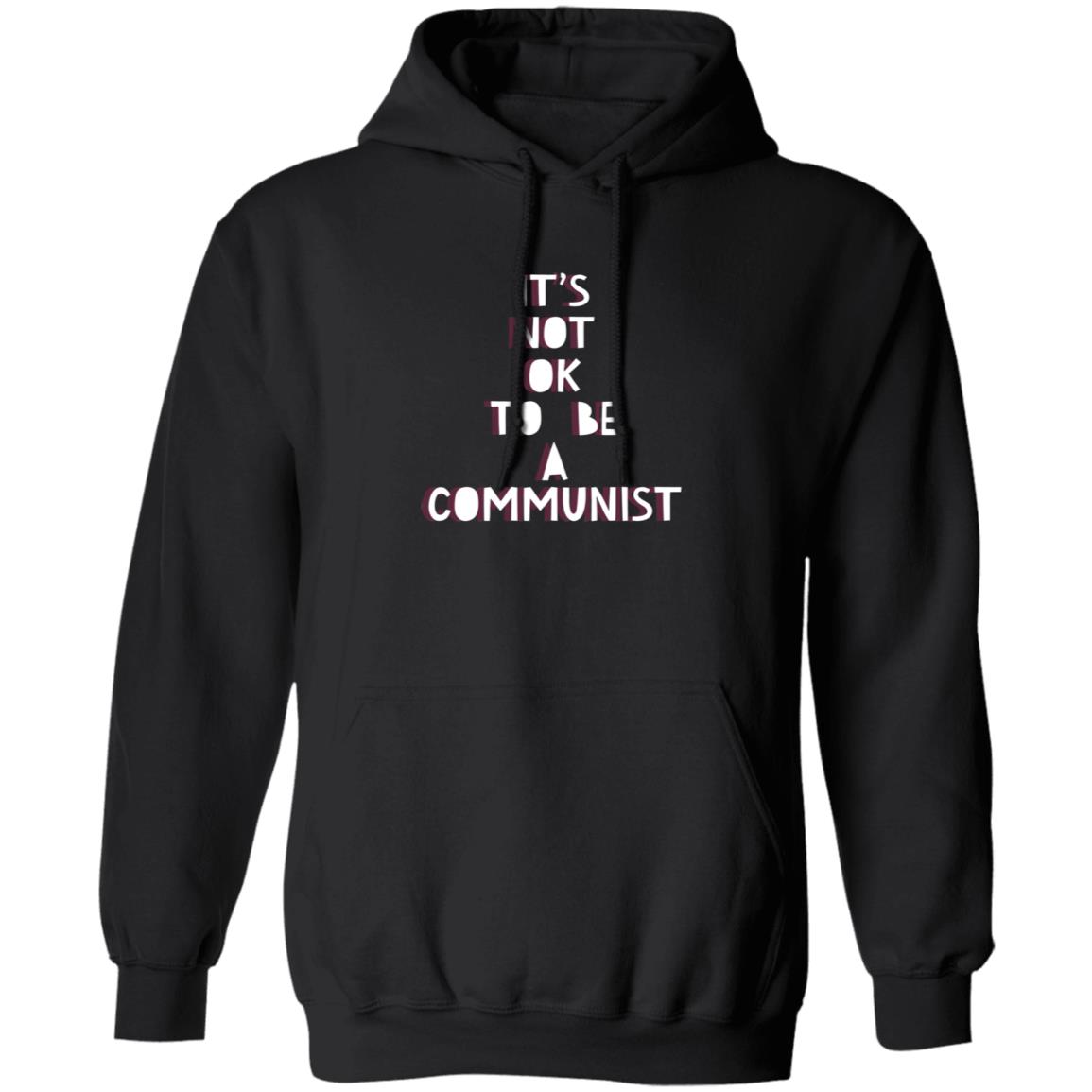 It's Not Ok To Be A Communist Shirt Hoodie Sweatshirt - Teechipus