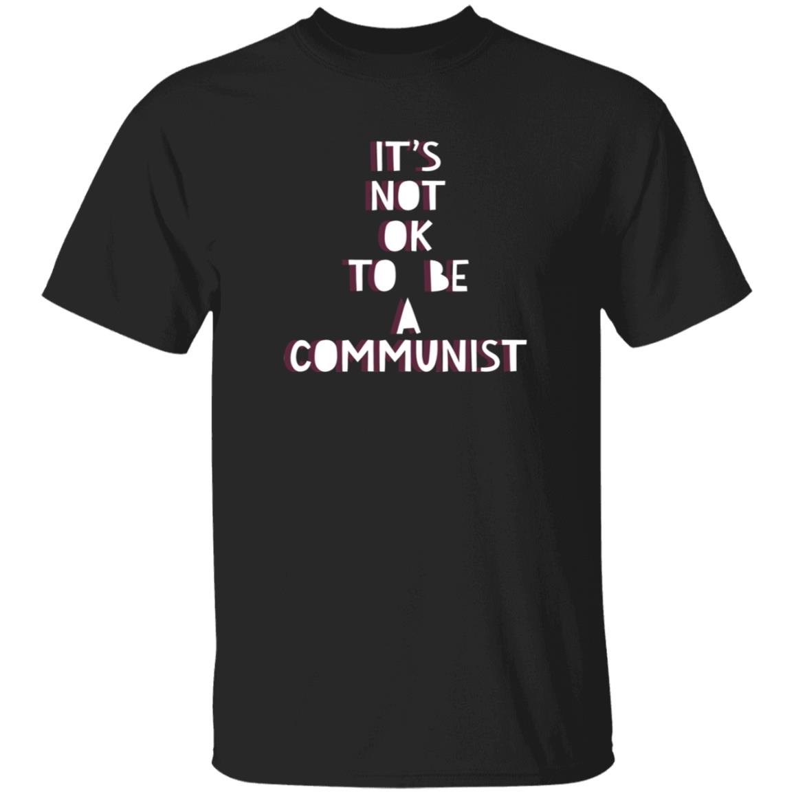 It's Not Ok To Be A Communist Shirt Hoodie Sweatshirt - Teechipus