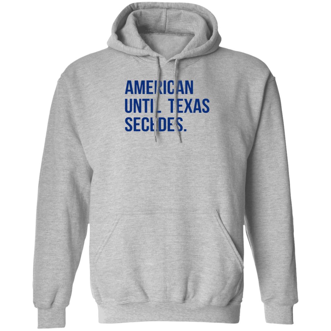 American Until Texas Secedes Shirt Junebotprolly American Until Texas Secedes Shirt Hoodie Sweatshirt - Teechipus