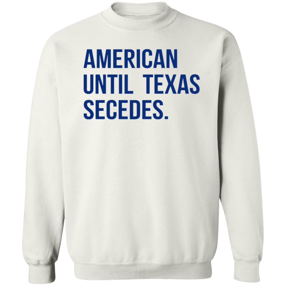 American Until Texas Secedes Shirt Junebotprolly American Until Texas Secedes Shirt Hoodie Sweatshirt - Teechipus