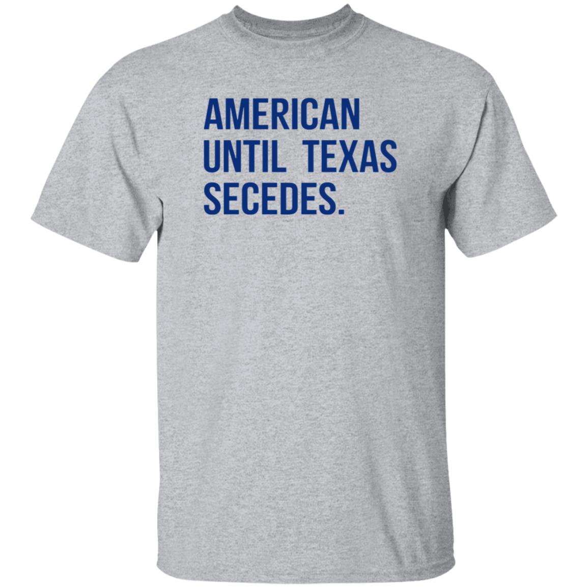 American Until Texas Secedes Shirt Junebotprolly American Until Texas Secedes Shirt Hoodie Sweatshirt - Teechipus