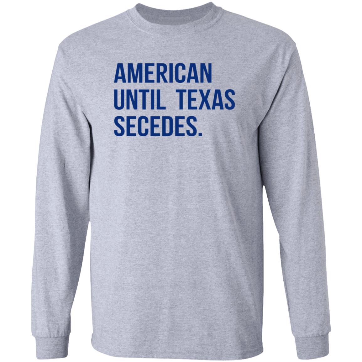 American Until Texas Secedes Shirt Junebotprolly American Until Texas Secedes Shirt Hoodie Sweatshirt - Teechipus