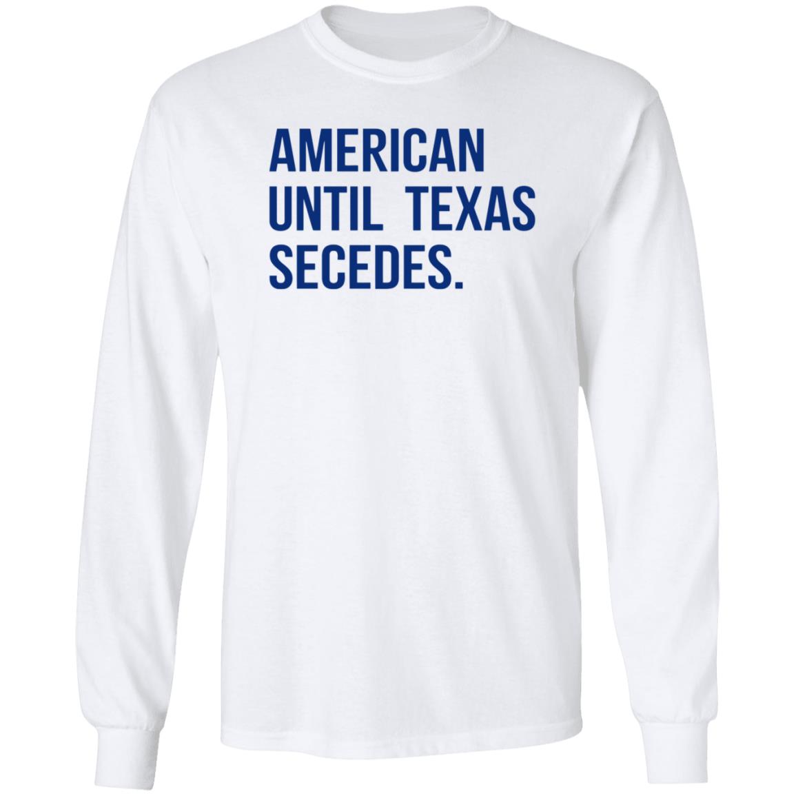 American Until Texas Secedes Shirt Junebotprolly American Until Texas Secedes Shirt Hoodie Sweatshirt - Teechipus