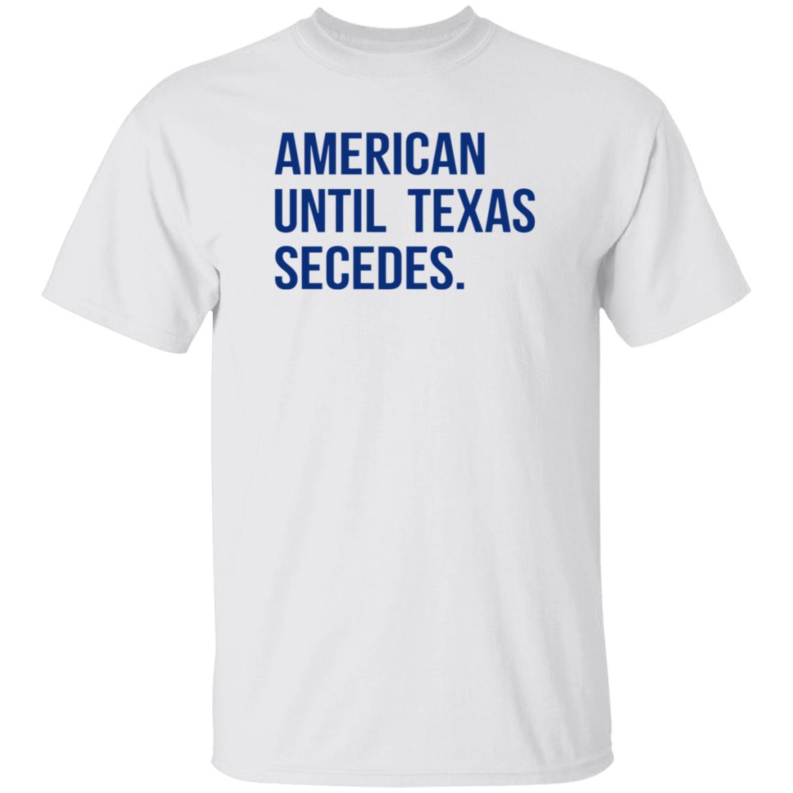 American Until Texas Secedes Shirt Junebotprolly American Until Texas Secedes Shirt Hoodie Sweatshirt - Teechipus