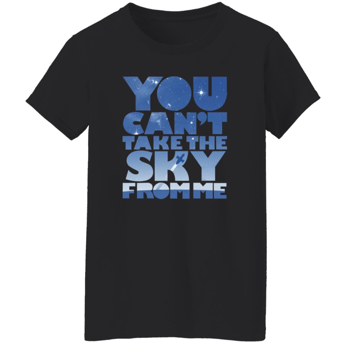 You Can't Take The Sky From Me Shirt - Teechipus