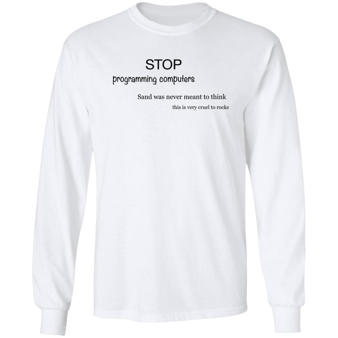 Stop Programming Computers Sand Was Never Meant To Think Shirt Butt Praxis Stop Programming Computers Sand Was Never Meant To Think Shirt - Teechipus