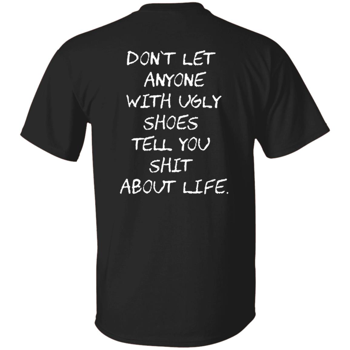 Kixnkarbs Don't Let Anyone With Ugly Shoes Tell You Shit About Life Shirt - Teechipus