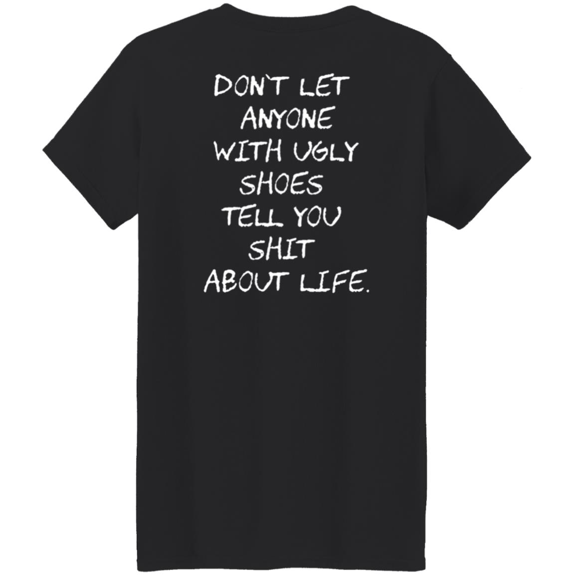 Kixnkarbs Don't Let Anyone With Ugly Shoes Tell You Shit About Life Shirt - Teechipus