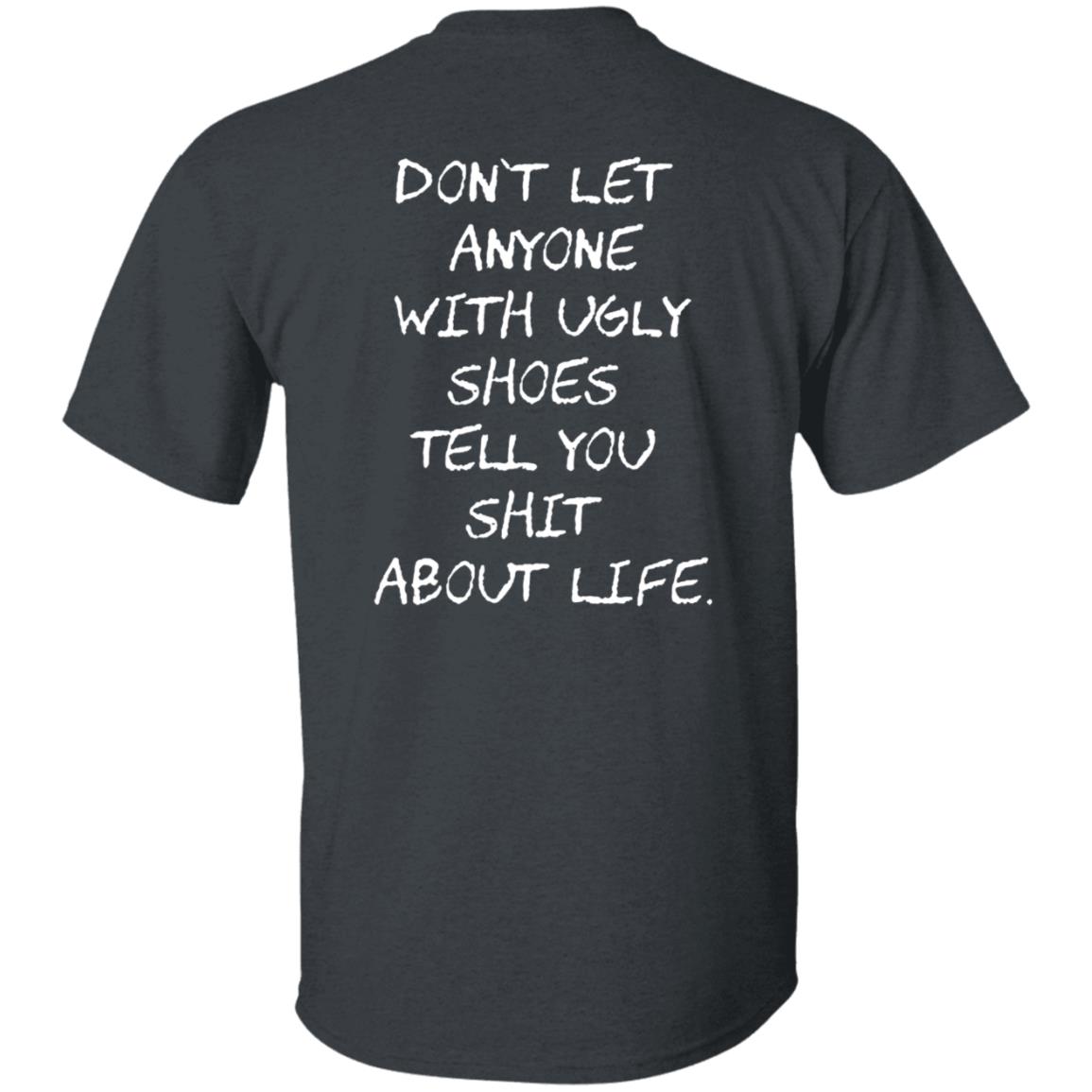 Kixnkarbs Don't Let Anyone With Ugly Shoes Tell You Shit About Life Shirt - Teechipus