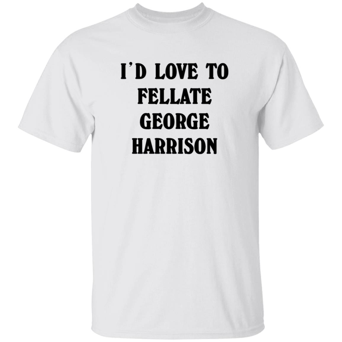 I'd Love To Fellate George Harrison Shirt Ryn I'd Love To Fellate George Harrison Shirt Hoodie Sweatshirt - Teechipus