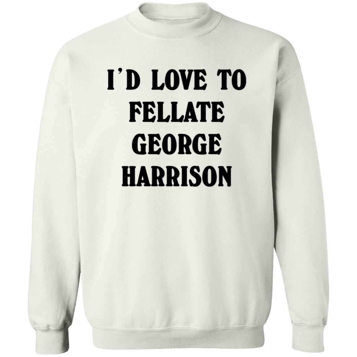 I'd Love To Fellate George Harrison Shirt Ryn I'd Love To Fellate George Harrison Shirt Hoodie Sweatshirt - Teechipus