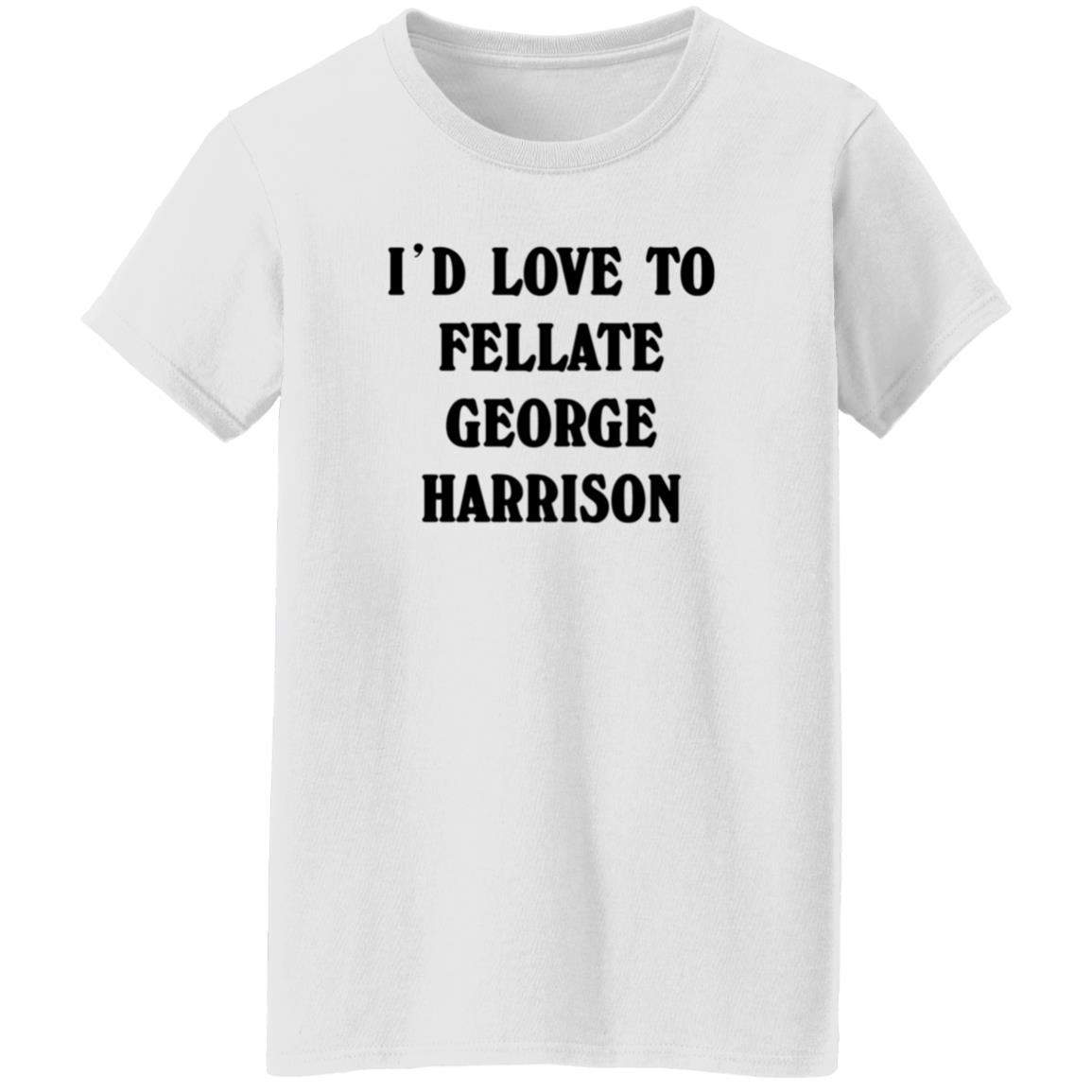 I'd Love To Fellate George Harrison Shirt Ryn I'd Love To Fellate George Harrison Shirt Hoodie Sweatshirt - Teechipus
