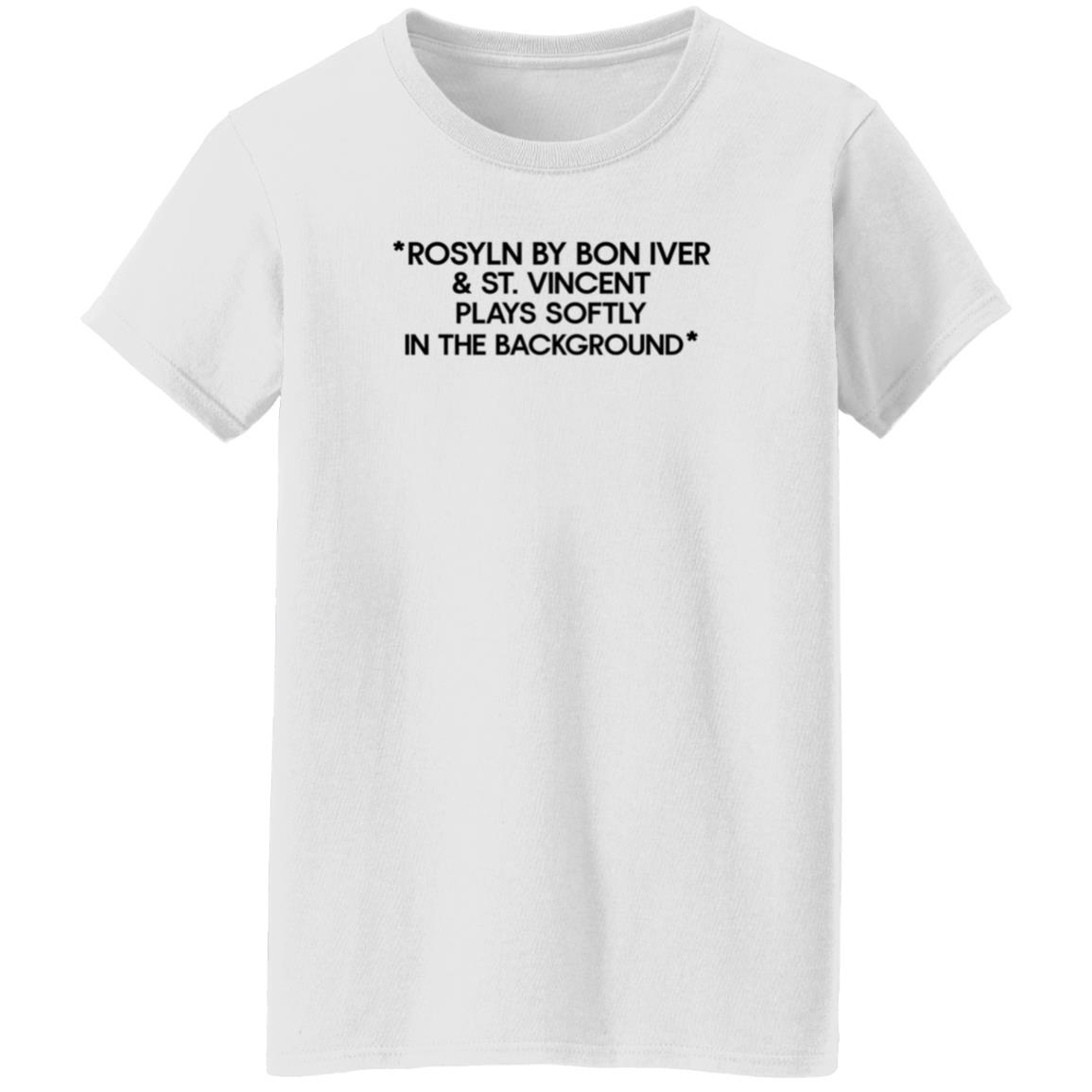 Rosyln By Bon Iver St Vincent Plays Softly In The Background Shirt Hoodie - Teechipus