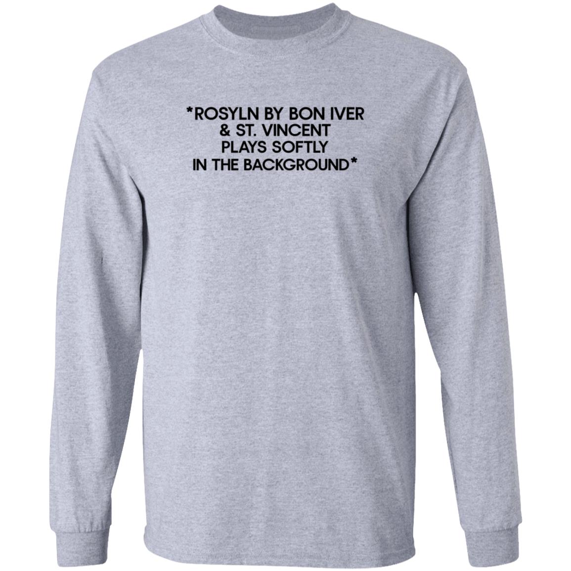 Rosyln By Bon Iver St Vincent Plays Softly In The Background Shirt Hoodie - Teechipus