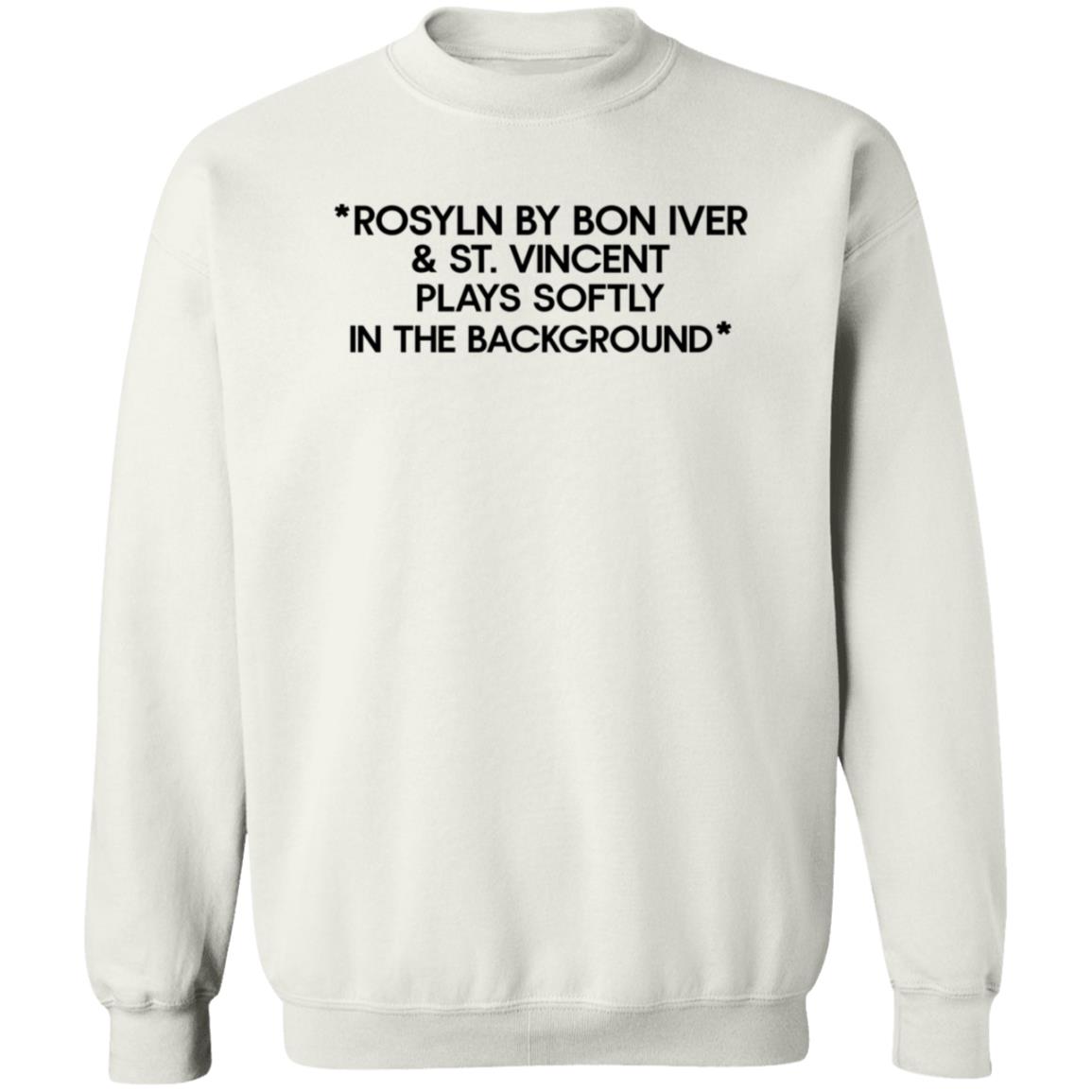 Rosyln By Bon Iver St Vincent Plays Softly In The Background Shirt Hoodie - Teechipus