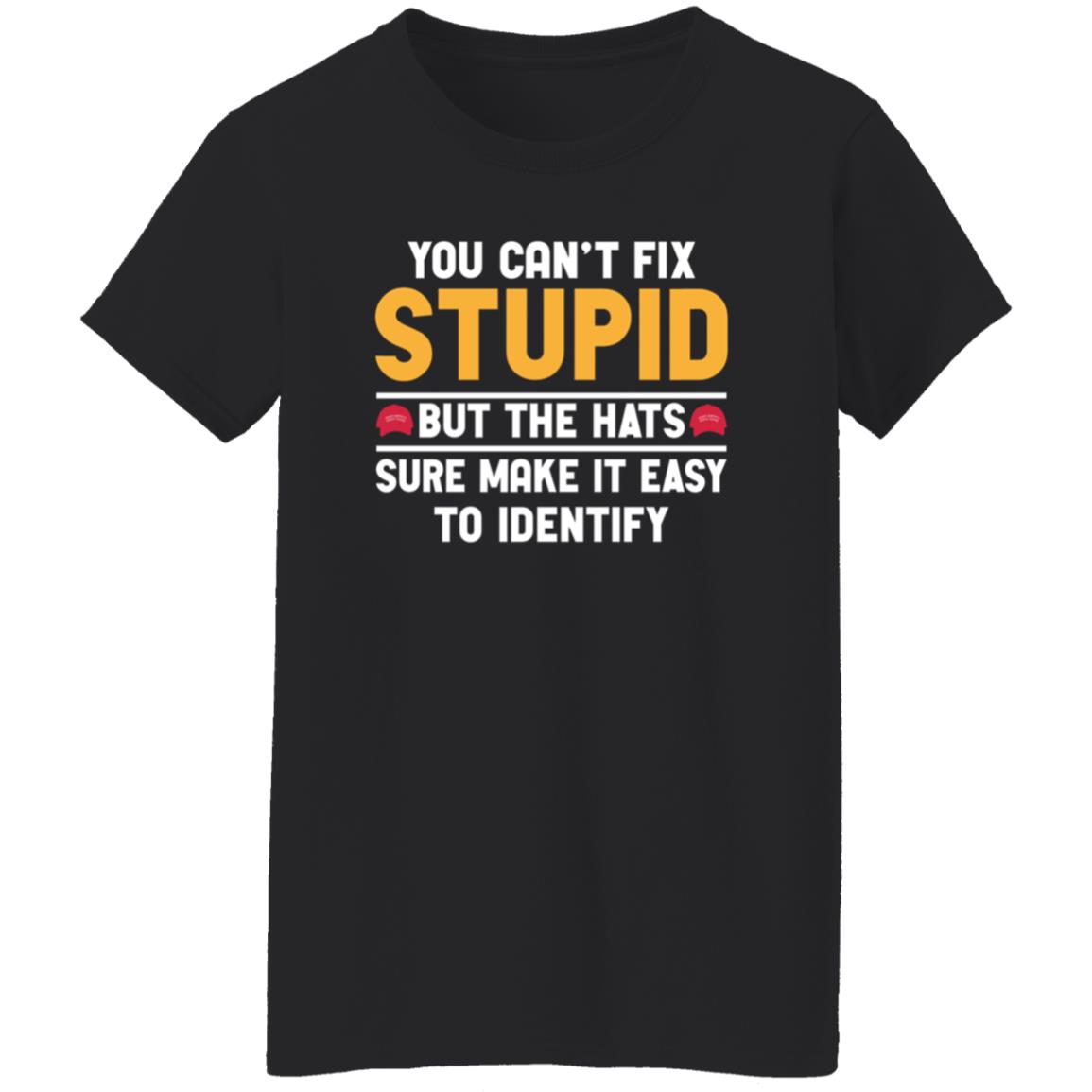 You Can't Fix Stupid But The Hats Sure Make It Easy To Identify Shirt - Teechipus