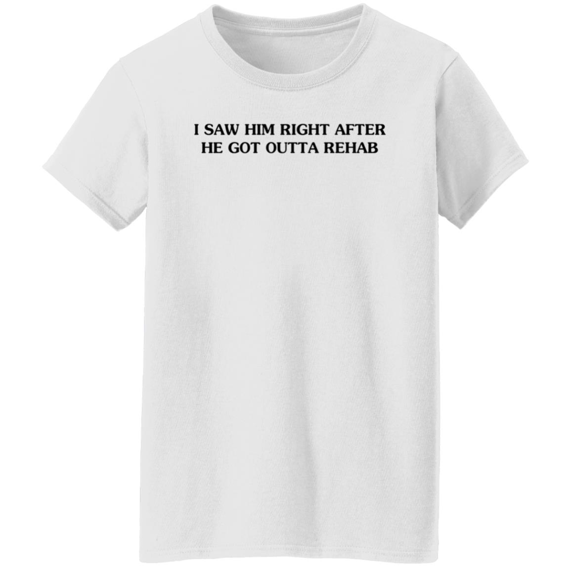 I Saw Him Right Afrer He Got Outta Rehab Shirt John Mulaney I Saw Him Right Afrer He Got Outta Rehab Shirt Hoodie Sweatshirt - Teechipus