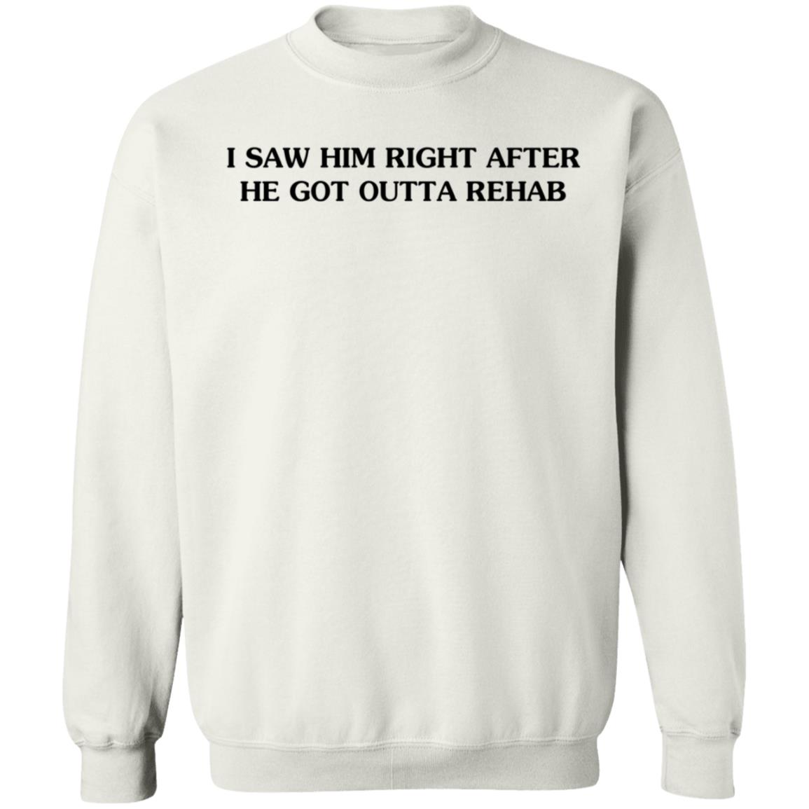 I Saw Him Right Afrer He Got Outta Rehab Shirt John Mulaney I Saw Him Right Afrer He Got Outta Rehab Shirt Hoodie Sweatshirt - Teechipus