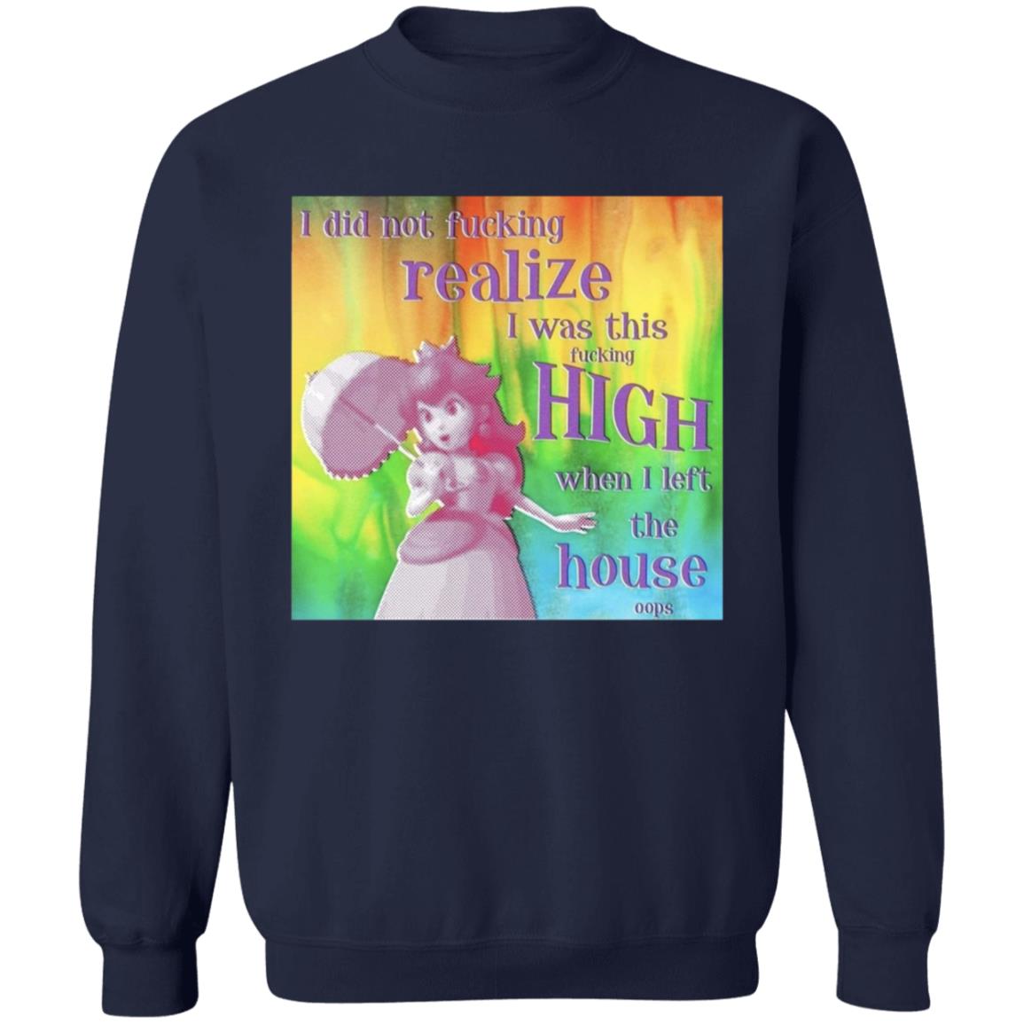 I Did Not Fucking Realize I Was This Fucking High When I Left The House Oops Shirt - Teechipus