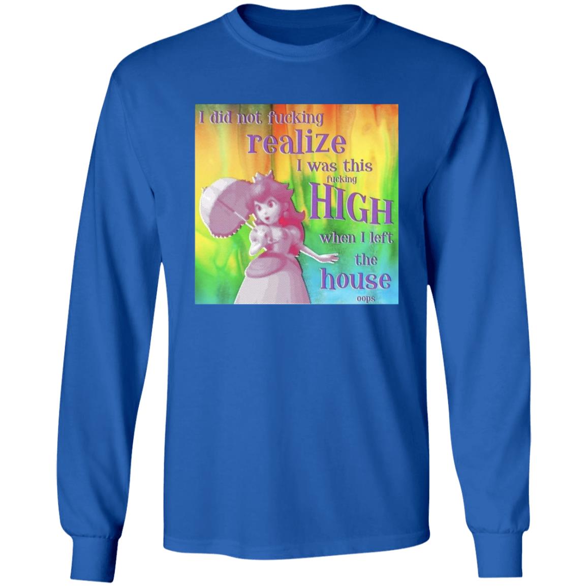 I Did Not Fucking Realize I Was This Fucking High When I Left The House Oops Shirt - Teechipus