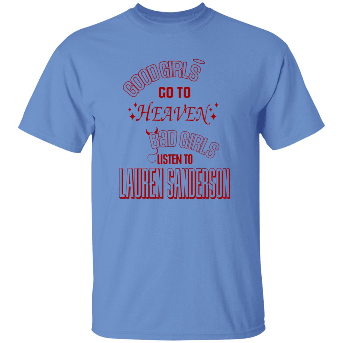 Good Girl Go To Heaven Bad Girls Listen To Lauren Sanderson Shirt Lauren Sanderson Merch - Teechipus