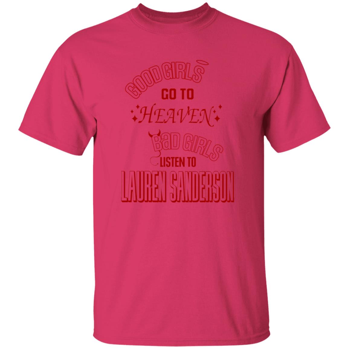 Good Girl Go To Heaven Bad Girls Listen To Lauren Sanderson Shirt Lauren Sanderson Merch - Teechipus
