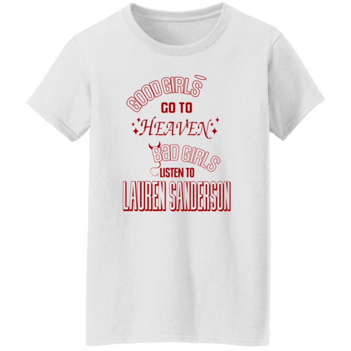 Good Girl Go To Heaven Bad Girls Listen To Lauren Sanderson Shirt Lauren Sanderson Merch - Teechipus